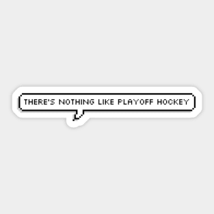 there's nothing like playoff hockey Sticker